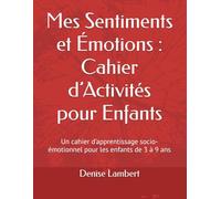 Mes Sentiments et Émotions : Cahier d’Activités pour Enfants: Un cahier d’apprentissage socio-émotionnel pour les enfants de 3 à 9 ans