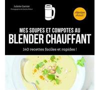 Mes soupes et compotes au blender chauffant: 140 recettes faciles et rapides !
