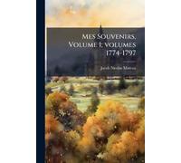 Mes Souvenirs, Volume 1; volumes 1774-1797