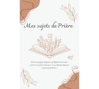 Mes sujets de Prière: Carnet chrétien à remplir : 176 pages pour noter ses intentions, actions de grâce et intercessions