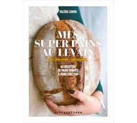 Mes super pains au levain: IG bas, riches en fibres, haute digestibilité...40 recettes de pains vivants à faire chez soi