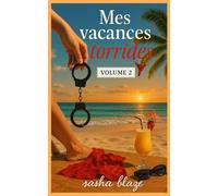 Mes vacances torrides volume 2: 30 histoires érotiques d’été explicites et interdites - LGBT, domination, fantasmes extrêmes et plaisirs inattendus