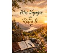Mes Voyages à la Retraite: Carnet de bord à remplir pour retraités - Road trips, escapades et souvenirs de vacances - Idée cadeau retraite originale