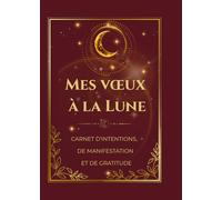 Mes Vœux à la Lune: Carnet de manifestation et de gratitude et de loi d'attraction pour déposer ses intentions, attirer l'abondance et écrire ses vœux à la lumière de la lune