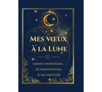 Mes Vœux à la Lune: Carnet de manifestation et de gratitude et de loi d'attraction pour déposer ses intentions, attirer l'abondance et écrire ses vœux à la lumière de la lune