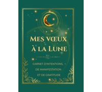Mes Vœux à la Lune: Carnet de manifestation et de gratitude et de loi d'attraction pour déposer ses intentions, attirer l'abondance et écrire ses vœux à la lumière de la lune