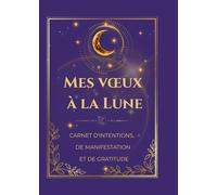 Mes Vœux à la Lune: Carnet de manifestation et de gratitude et de loi d'attraction pour déposer ses intentions, attirer l'abondance et écrire ses vœux à la lumière de la lune
