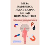 MESA RADIÓNICA PARA TERAPIA DE PAR BIOMAGNÉTICO: Guía para saber como utilizar la mesa radiónica, y tablas radiónicas individuales para terapia de par biomarnético