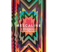 Mescaline: A Global History of the First Psychedelic