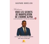 Mesdames, voici les secrets de manipulation de l'homme Alpha: Livre strictement interdit aux hommes (Elle et lui)