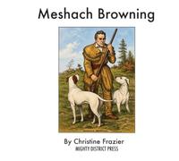 Meshach Browning: A Children’s Adaptation of Forty-Four Years of the Life of a Hunter