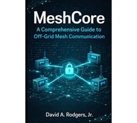 MeshCore: A Comprehensive Guide to Off-Grid Mesh Communication (Off-Grid Radio Series)