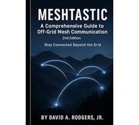 Meshtastic: A Comprehensive Guide to Off-Grid Mesh Communication: Second Edition (Off-Grid Radio Series)