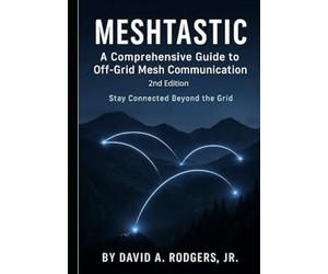 Meshtastic: A Comprehensive Guide to Off-Grid Mesh Communication: Second Edition (Off-Grid Radio Series)