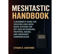 Meshtastic Handbook: A Beginner’s Guide for Creating LoRa Mesh Radio Systems for Off-Grid Networking, Preppers, Hikers, and Emergency Communication