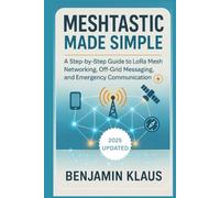 Meshtastic Made Simple - Edition 2025: A Step-by-Step Guide to LoRa Mesh Networking, Off-Grid Messaging, and Emergency Communication