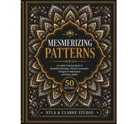 MESMERIZING PATTERNS: An Adult Coloring Book of Beautiful Mandalas, Floral & Geometric Designs for Relaxation and Stress Relief (The Intricate Worlds Colouring Collection)