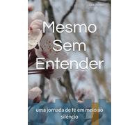 Mesmo Sem Entender: uma jornada de fé em meio ao silêncio