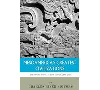 Mesoamerica's Greatest Civilizations: The History and Culture of the Maya and Aztec