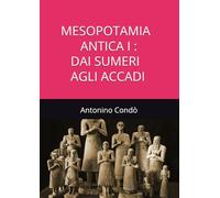 MESOPOTAMIA ANTICA I: DAI SUMERI AGLI ACCADI (ANTICHE CIVILTA' DELL'ETA' DEL BRONZO)