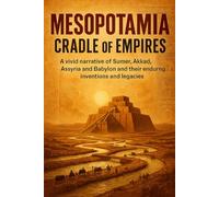 Mesopotamia: Cradle of Empires: A vivid narrative of Sumer, Akkad, Assyria and Babylon and their enduring inventions and legacies. (History Short Read)