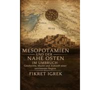 Mesopotamien und der Nahe Osten im Umbruch: Geschichte, Macht und Zukunft einer zerrissenen Region