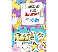 Mess Up This Journal for Kids: A Fun Activity Book with Creative Prompts, Doodle Challenges, and Silly Games to Spark Imagination and Confidence