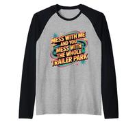 Mess with Me Face The Whole Trailer Park - Camiseta Manga Raglan