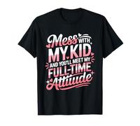 Mess with MY Kid and You'Ll Meet MY Full Time ATTIUDE Camiseta