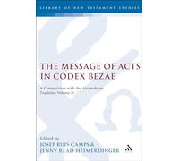 Message of Acts in Codex Bezae, The: A Comparison with the Alexandrian Tradition, Volume II (The Library of New Testament Studies)