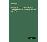 Message of F. C. Latrobe, Mayor, to the City Council of Baltimore, October 1st, 1877