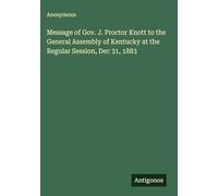 Message of Gov. J. Proctor Knott to the General Assembly of Kentucky at the Regular Session, Dec 31, 1883