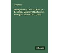 Message of Gov. J. Proctor Knott to the General Assembly of Kentucky at the Regular Session, Dec 31, 1883
