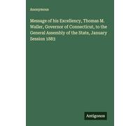 Message of his Excellency, Thomas M. Waller, Governor of Connecticut, to the General Assembly of the State, January Session 1883