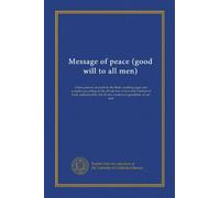 Message of peace (good will to all men): Christ present on earth in the flesh, working signs and wonders according to the divine law of love and ... the divine masters or guardians of our race