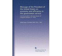 Message of the President of the United States on economy and efficiency in the government service: Communicated to the two houses of Congress January 17, 1912