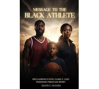 Message to the Black Athlete: Reclaiming Faith, Family, and Freedom Through Sport