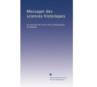 Messager des sciences historiques: Ou Archives des arts et de la bibliographie de Belgique (French Edition)