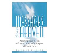 Messages From Heaven: Amazing Insights on Life After Death, Life's Purpose and Earth's Future