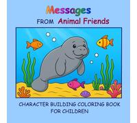 MESSAGES FROM OUR ANIMAL FRIENDS: A CHARACTER BUILDING COLORING BOOK AND JOURNAL TO INSPIRE CHILDREN TO LEARN FROM NATURE AND THE WISDOM OF ANIMALS