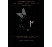 Messages from Spirit - A chosen one's guide to awakening.: A self-initiates guide to living their purpose, abundance and success.
