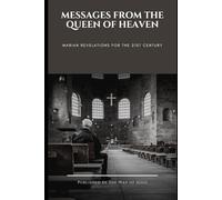Messages From the Queen of Heaven: Marian Revelations for the 21st Century