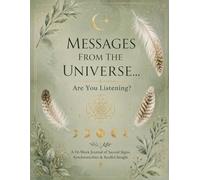Messages from the Universe... Are You Listening?: A 16-Week Journal of Sacred Signs, Synchronicities & Soulful Insight