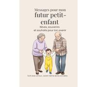 Messages pour mon futur petit-enfant: Rêves, souvenirs et souhaits pour ton avenir