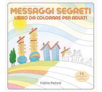 Messaggi Segreti: Coloring Book per Adulti con 15 Illustrazioni d'Autore Nate a Mano Libera. Un Percorso Tra Logica, Architettura e Creatività per Menti Divergenti