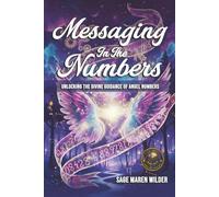 Messaging in the Numbers: Unlocking the Divine Guidance of Angel Numbers (The Journey Back to Wholeness Series)