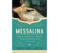 Messalina: Empress, Adulteress, Libertine: The Story of the Most Notorious Woman of the Roman World