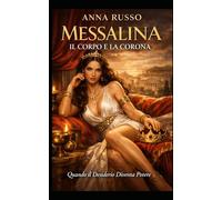 Messalina - Il Corpo e la Corona: Quando il Desiderio Diventa Potere (Amore e Potere)