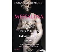 Messalina: Intrigen, Macht und Orgien im antiken Rom. Die wahre Geschichte der Skandalkaiserin