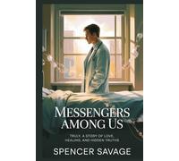 Messengers Among Us: Truly, a Story of Love, Healing, and Hidden Truths